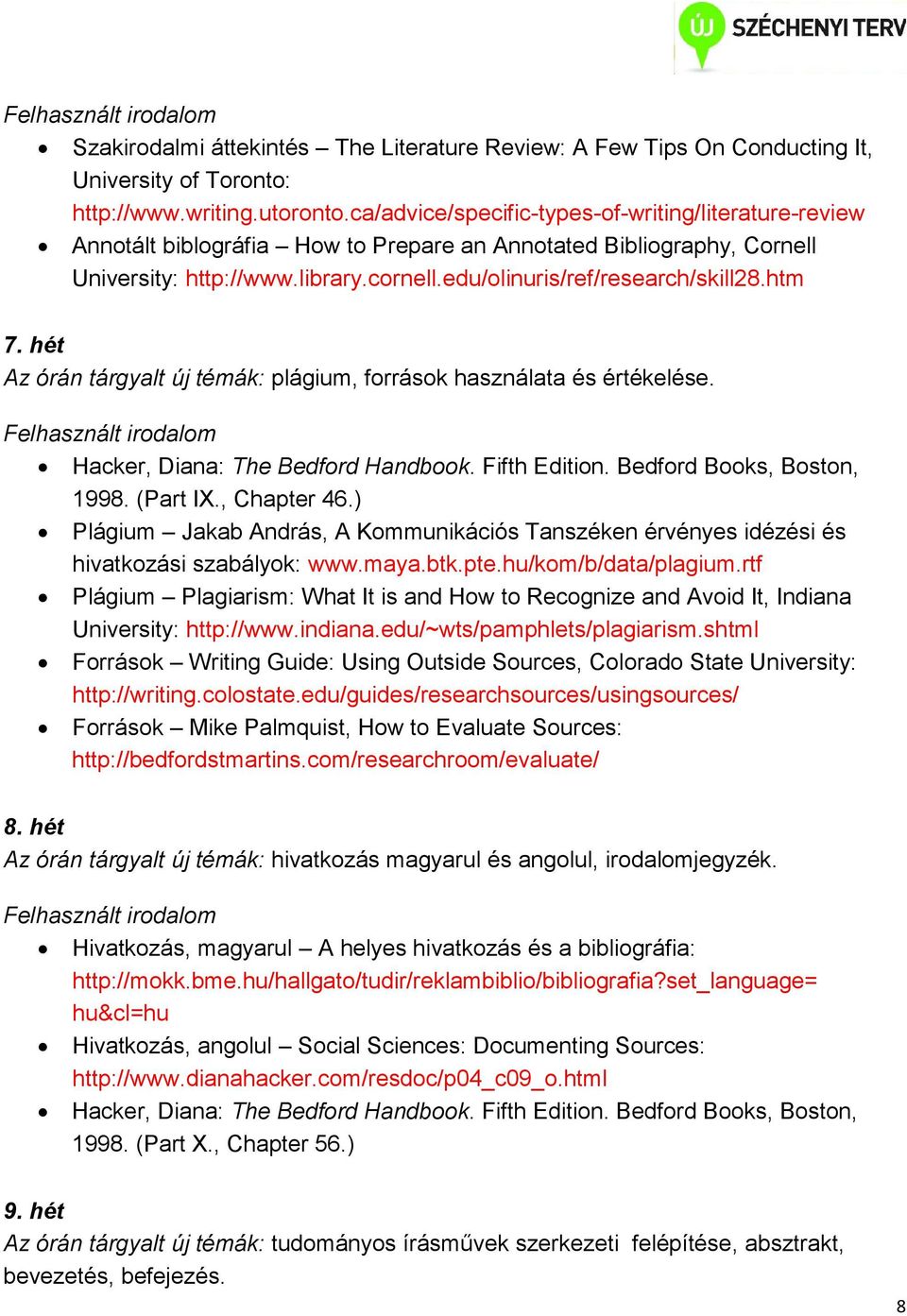 htm 7. hét Az órán tárgyalt új témák: plágium, források használata és értékelése. Hacker, Diana: The Bedford Handbook. Fifth Edition. Bedford Books, Boston, 1998. (Part IX., Chapter 46.