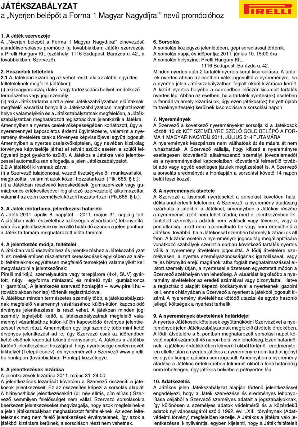 1 A Játékban kizárólag az vehet részt, aki az alábbi együttes feltételeknek megfelel (Játékos): (i) aki magyarországi lakó- vagy tartózkodási hellyel rendelkező természetes vagy jogi személy, (ii)