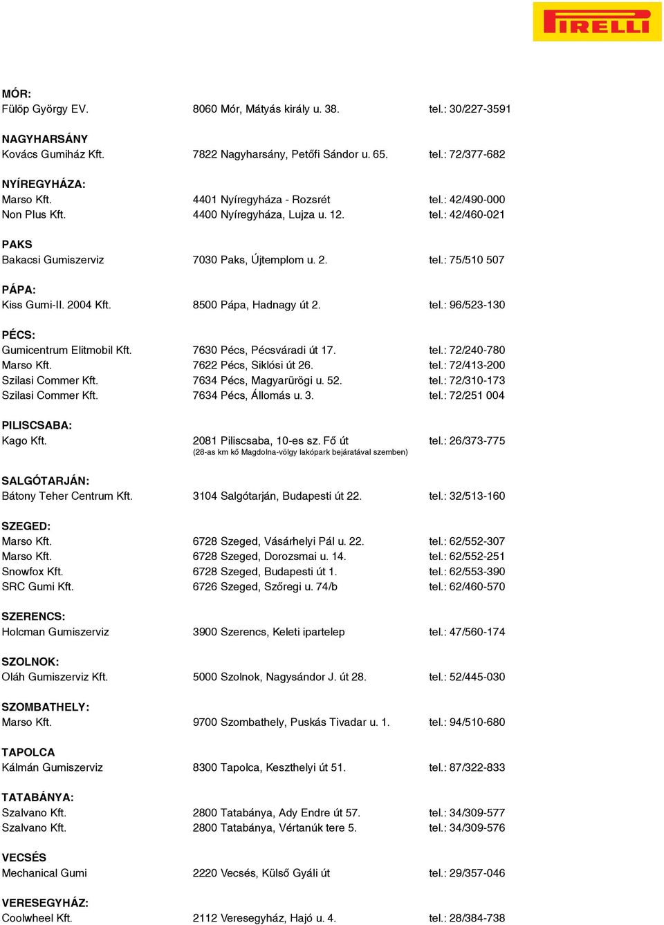2004 Kft. 8500 Pápa, Hadnagy út 2. tel.: 96/523-130 www.kissgumi2002.hu Pécs: Gumicentrum Elitmobil Kft. 7630 Pécs, Pécsváradi út 17. tel.: 72/240-780 Marso Kft. 7622 Pécs, Siklósi út 26. tel.: 72/413-200 www.