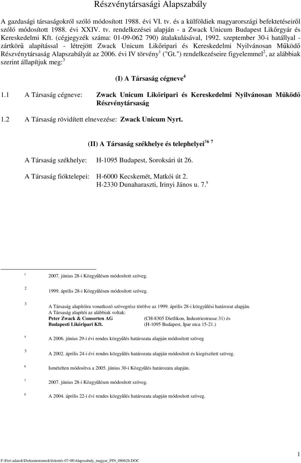 szeptember 30-i hatállyal - zártkör alapítással - létrejött Zwack Unicum Likripari és Kereskedelmi Nyilvánosan Mköd Részvénytársaság Alapszabályát az 2006. évi IV törvény 1 ("Gt.