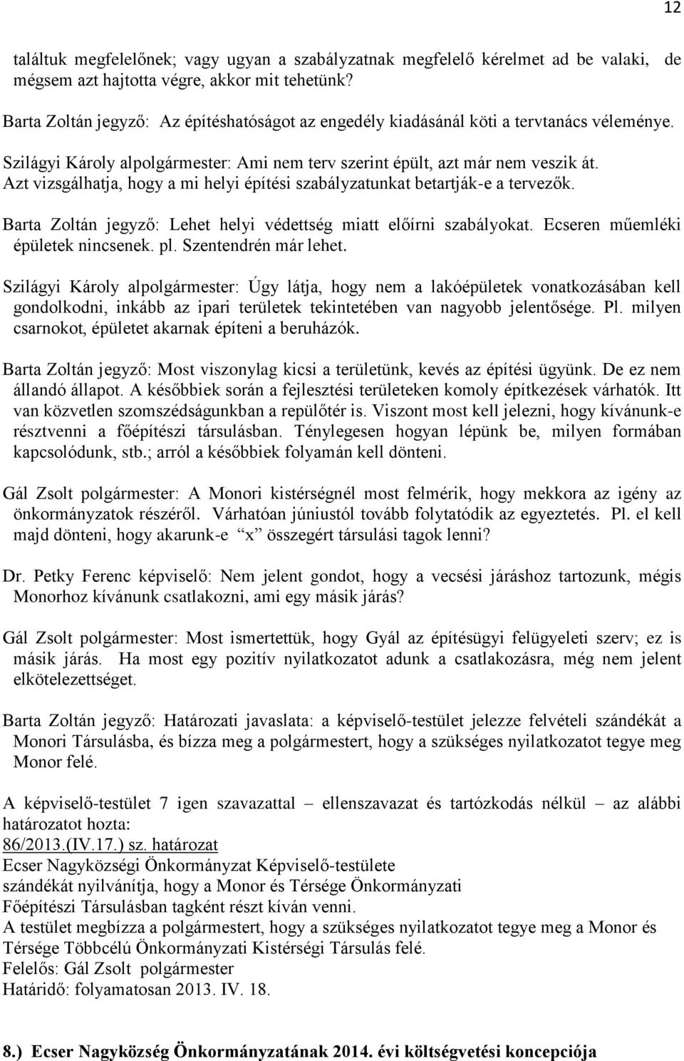 Azt vizsgálhatja, hogy a mi helyi építési szabályzatunkat betartják-e a tervezők. Barta Zoltán jegyző: Lehet helyi védettség miatt előírni szabályokat. Ecseren műemléki épületek nincsenek. pl.