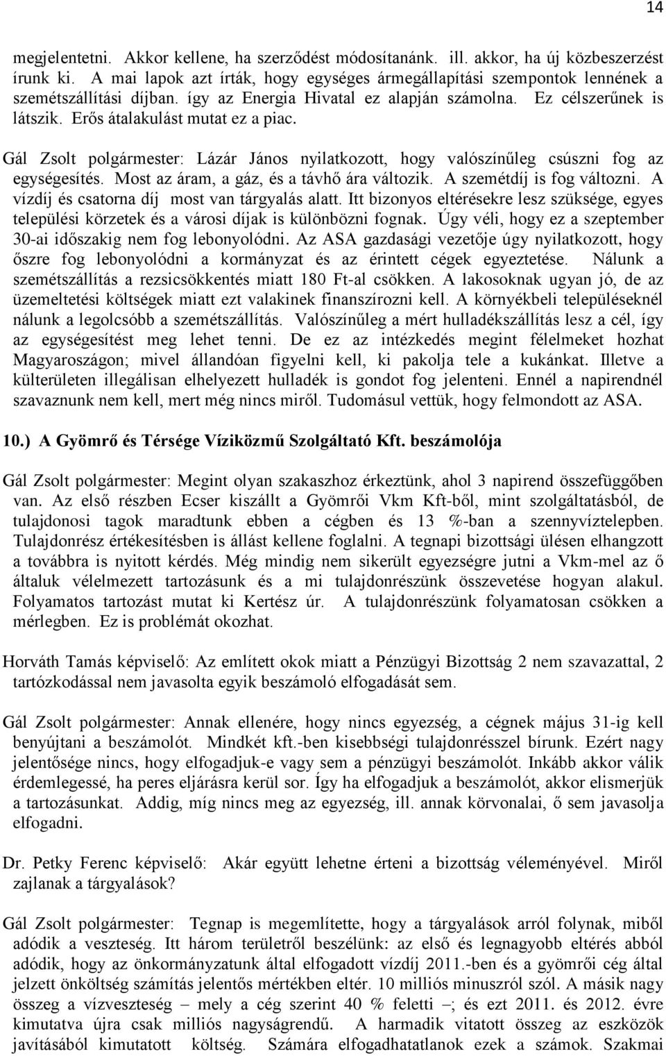 Erős átalakulást mutat ez a piac. Gál Zsolt polgármester: Lázár János nyilatkozott, hogy valószínűleg csúszni fog az egységesítés. Most az áram, a gáz, és a távhő ára változik.