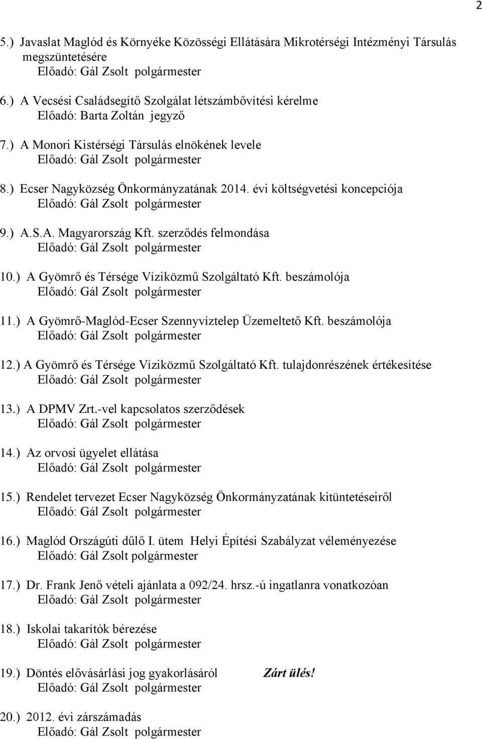 ) A Gyömrő és Térsége Víziközmű Szolgáltató Kft. beszámolója 11.) A Gyömrő-Maglód-Ecser Szennyvíztelep Üzemeltető Kft. beszámolója 12.) A Gyömrő és Térsége Víziközmű Szolgáltató Kft. tulajdonrészének értékesítése 13.