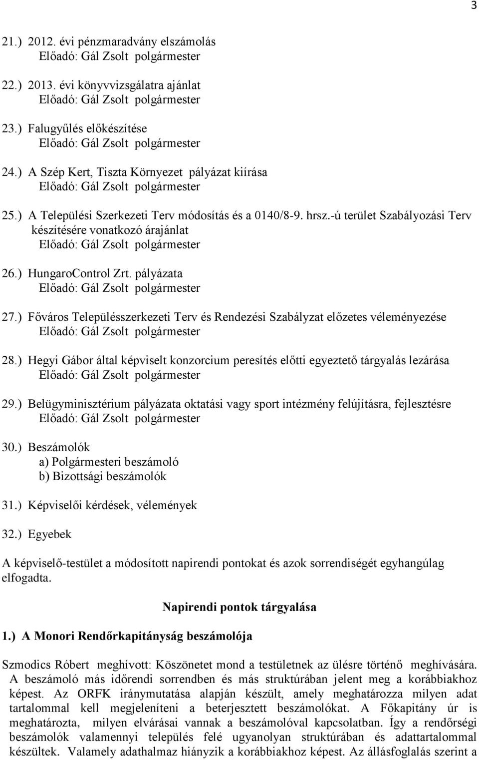 ) Főváros Településszerkezeti Terv és Rendezési Szabályzat előzetes véleményezése 28.) Hegyi Gábor által képviselt konzorcium peresítés előtti egyeztető tárgyalás lezárása 29.