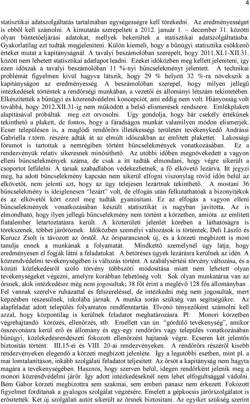 Külön kiemeli, hogy a bűnügyi statisztika csökkenő értéket mutat a kapitányságnál. A tavalyi beszámolóban szerepelt, hogy 2011.XI.1-XII.31. között nem lehetett statisztikai adatlapot leadni.