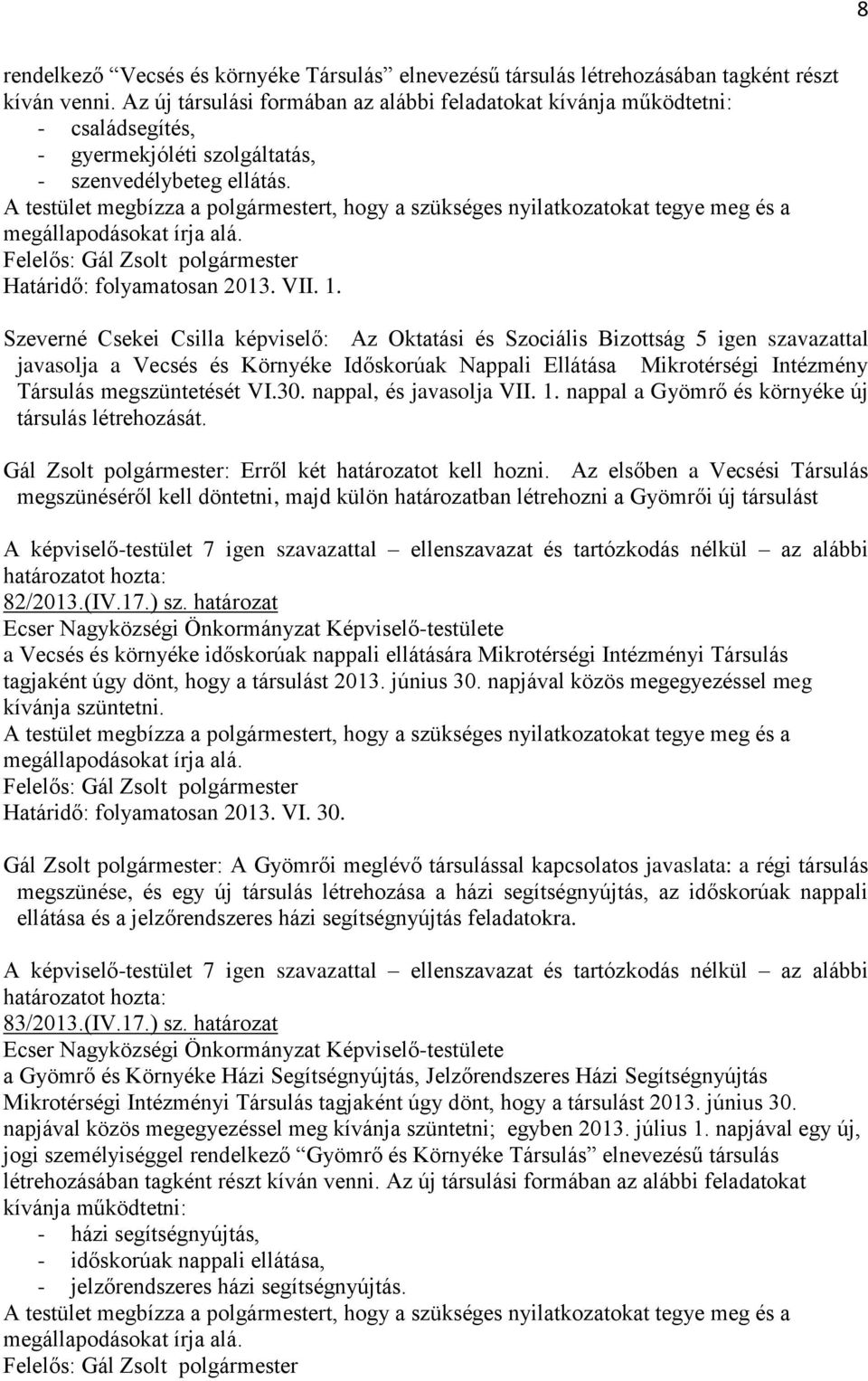 A testület megbízza a polgármestert, hogy a szükséges nyilatkozatokat tegye meg és a megállapodásokat írja alá. Határidő: folyamatosan 2013. VII. 1.