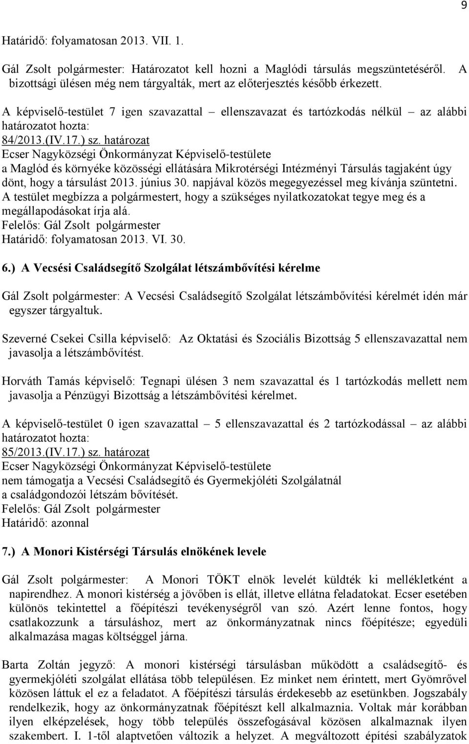 napjával közös megegyezéssel meg kívánja szüntetni. A testület megbízza a polgármestert, hogy a szükséges nyilatkozatokat tegye meg és a megállapodásokat írja alá. Határidő: folyamatosan 2013. VI. 30.