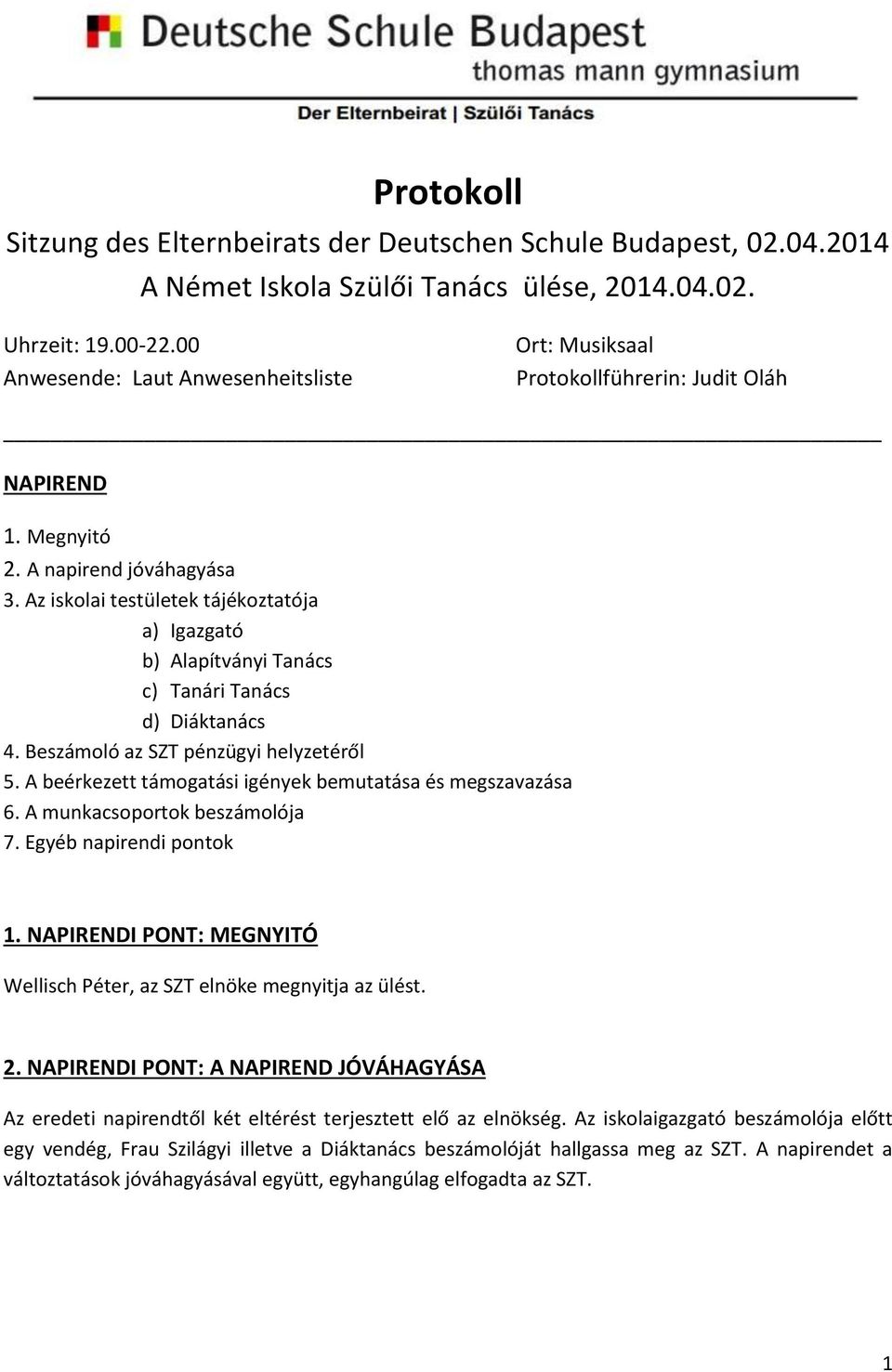 Az iskolai testületek tájékoztatója a) Igazgató b) Alapítványi Tanács c) Tanári Tanács d) Diáktanács 4. Beszámoló az SZT pénzügyi helyzetéről 5.