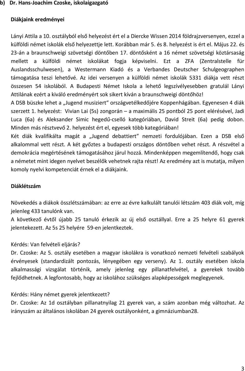 és 23-án a braunschweigi szövetségi döntőben 17. döntősként a 16 német szövetségi köztársaság mellett a külföldi német iskolákat fogja képviselni.