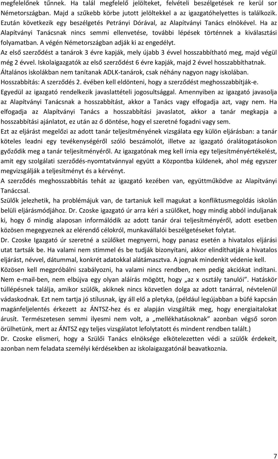 A végén Németországban adják ki az engedélyt. Az első szerződést a tanárok 3 évre kapják, mely újabb 3 évvel hosszabbítható meg, majd végül még 2 évvel.