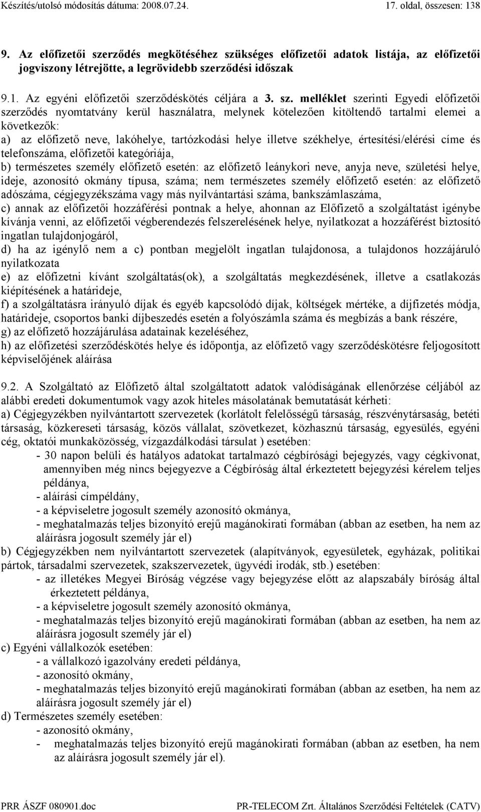 illetve székhelye, értesítési/elérési címe és telefonszáma, előfizetői kategóriája, b) természetes személy előfizető esetén: az előfizető leánykori neve, anyja neve, születési helye, ideje, azonosító