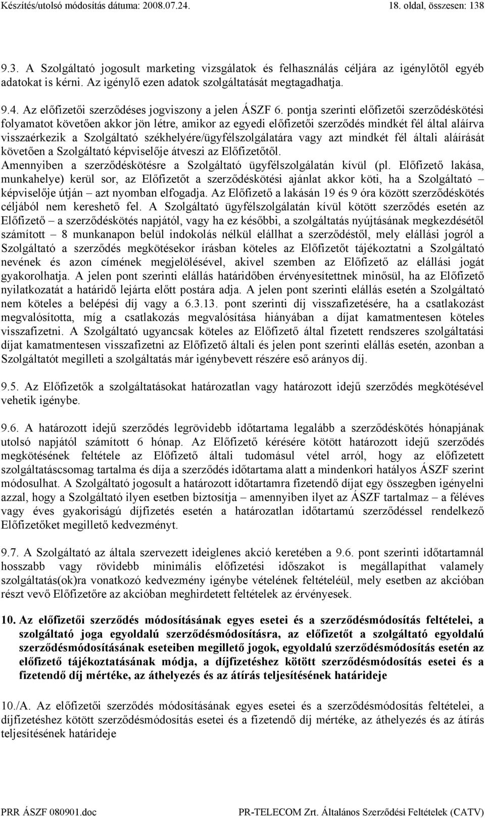 pontja szerinti előfizetői szerződéskötési folyamatot követően akkor jön létre, amikor az egyedi előfizetői szerződés mindkét fél által aláírva visszaérkezik a Szolgáltató