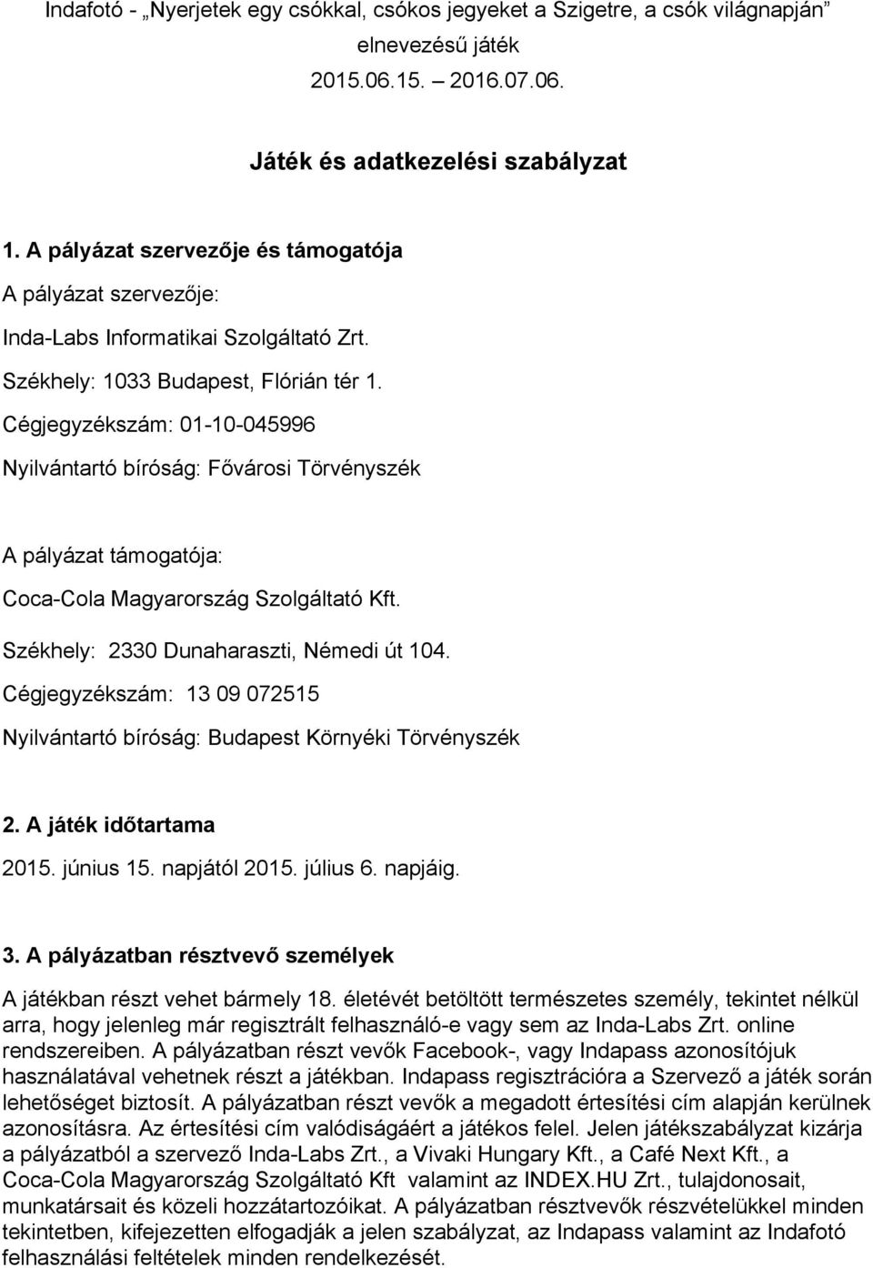 Cégjegyzékszám: 01 10 045996 Nyilvántartó bíróság: Fővárosi Törvényszék A pályázat támogatója: Coca Cola Magyarország Szolgáltató Kft. Székhely: 2330 Dunaharaszti, Némedi út 104.