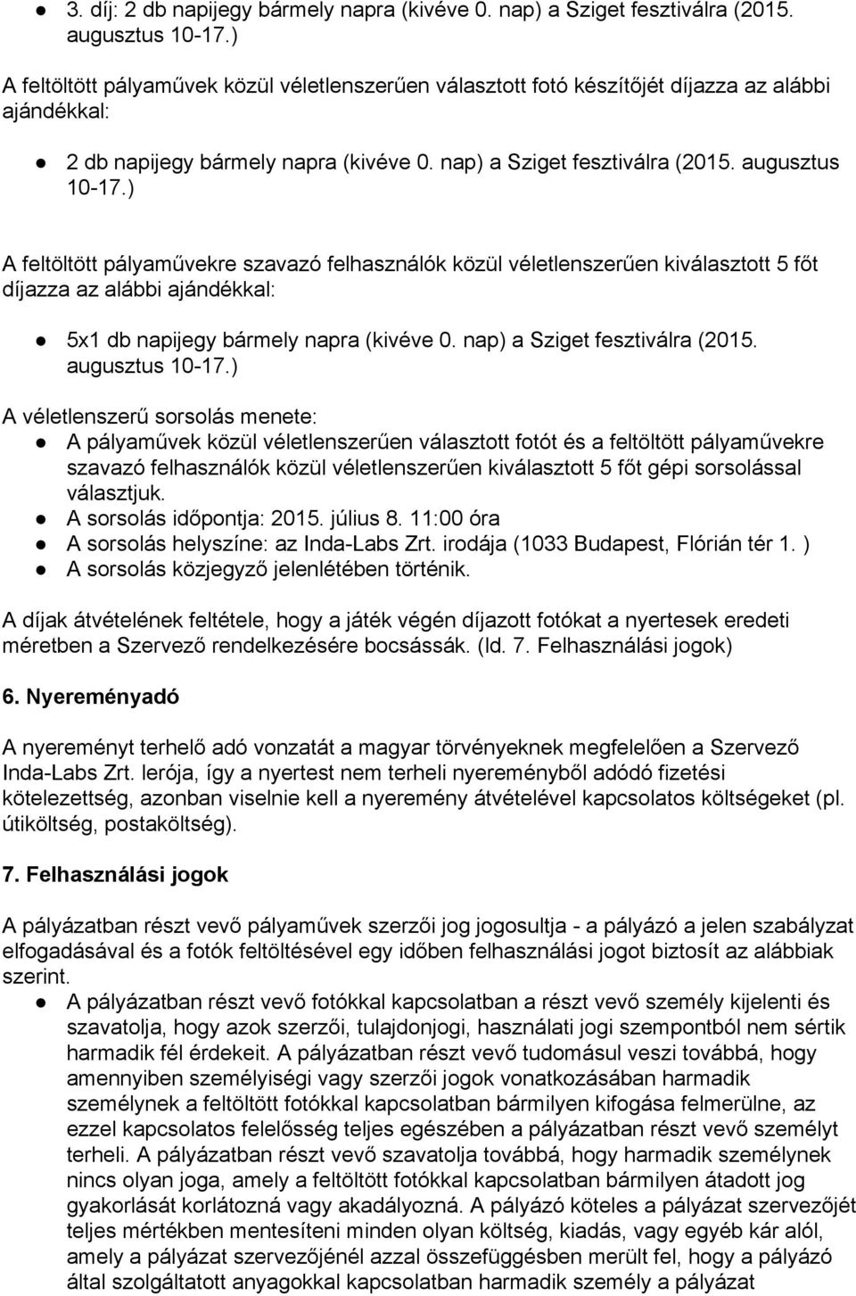 ) A feltöltött pályaművekre szavazó felhasználók közül véletlenszerűen kiválasztott 5 főt díjazza az alábbi ajándékkal: 5x1 db napijegy bármely napra (kivéve 0. nap) a Sziget fesztiválra (2015.