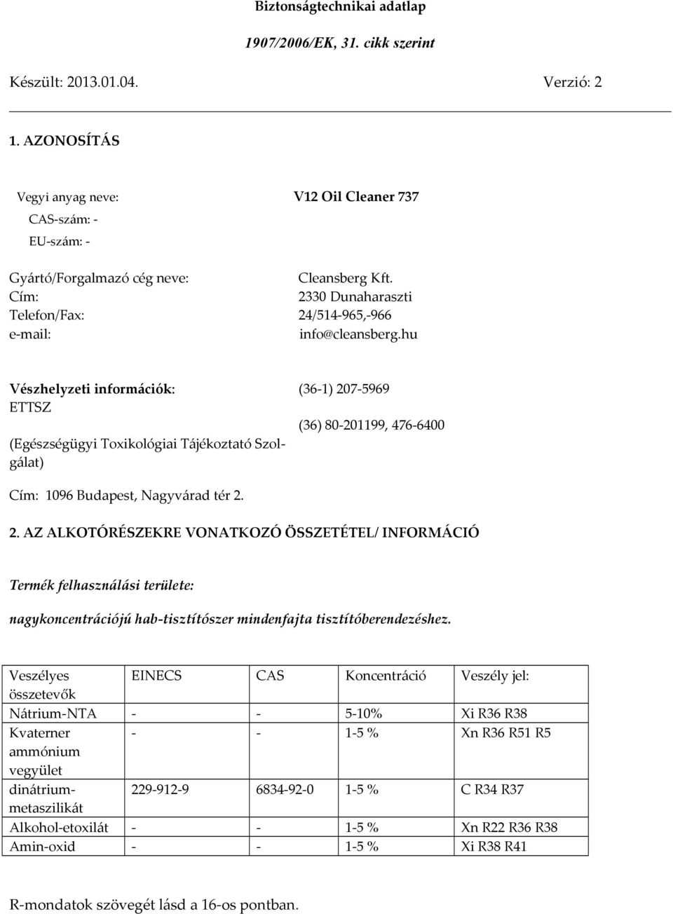 hu Cím: 1096 Budapest, Nagyvárad tér 2. 2. AZ ALKOTÓRÉSZEKRE VONATKOZÓ ÖSSZETÉTEL/ INFORMÁCIÓ Termék felhasználási területe: nagykoncentrációjú hab-tisztítószer mindenfajta tisztítóberendezéshez.