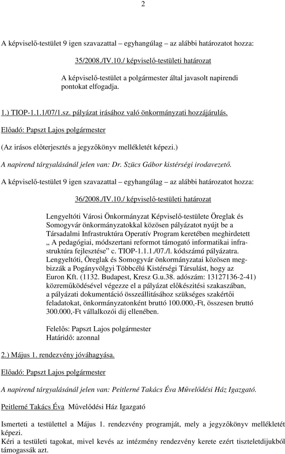 (Az irásos elıterjesztés a jegyzıkönyv mellékletét képezi.) A napirend tárgyalásánál jelen van: Dr. Szücs Gábor kistérségi irodavezetı.