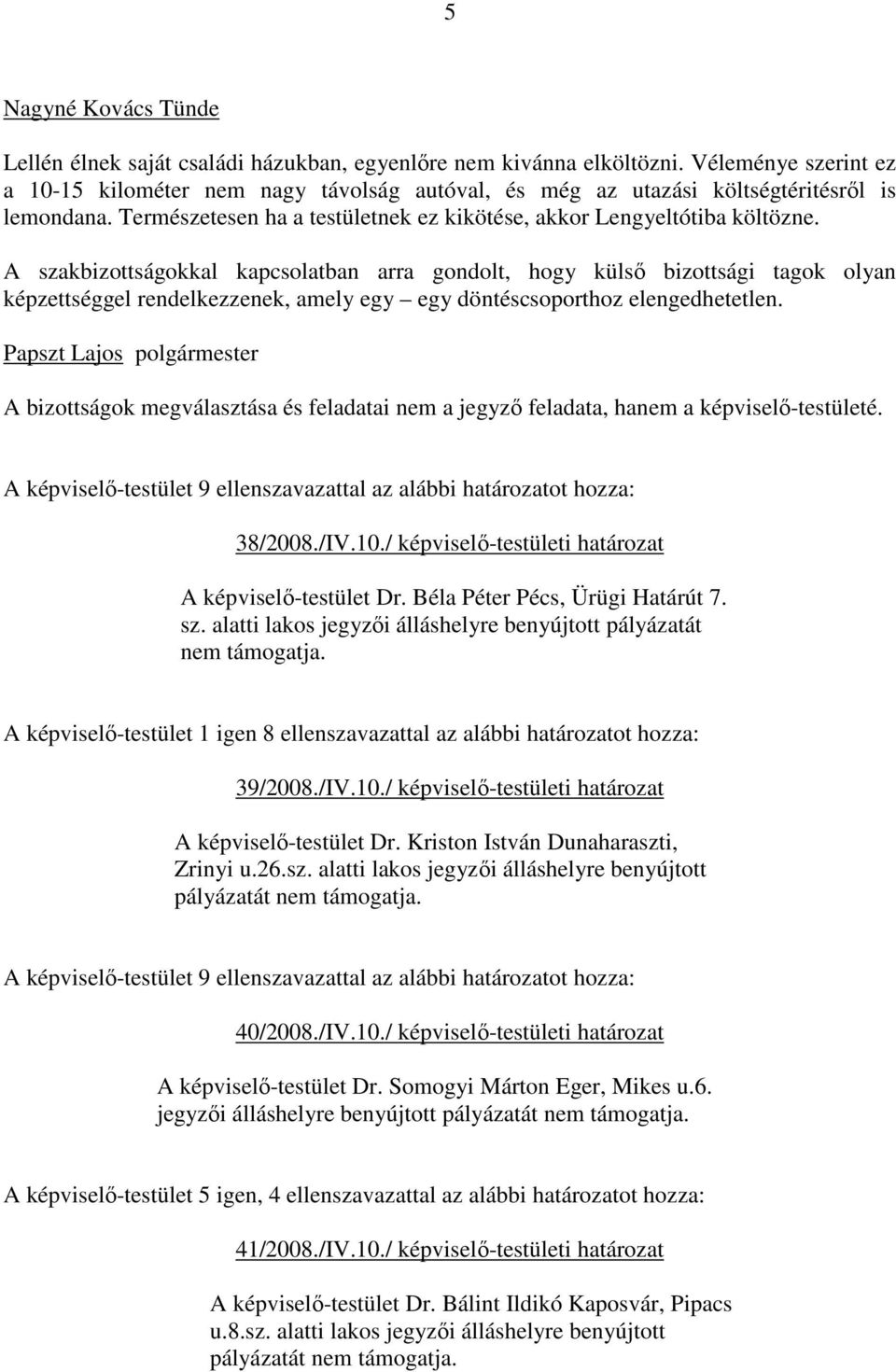 A szakbizottságokkal kapcsolatban arra gondolt, hogy külsı bizottsági tagok olyan képzettséggel rendelkezzenek, amely egy egy döntéscsoporthoz elengedhetetlen.