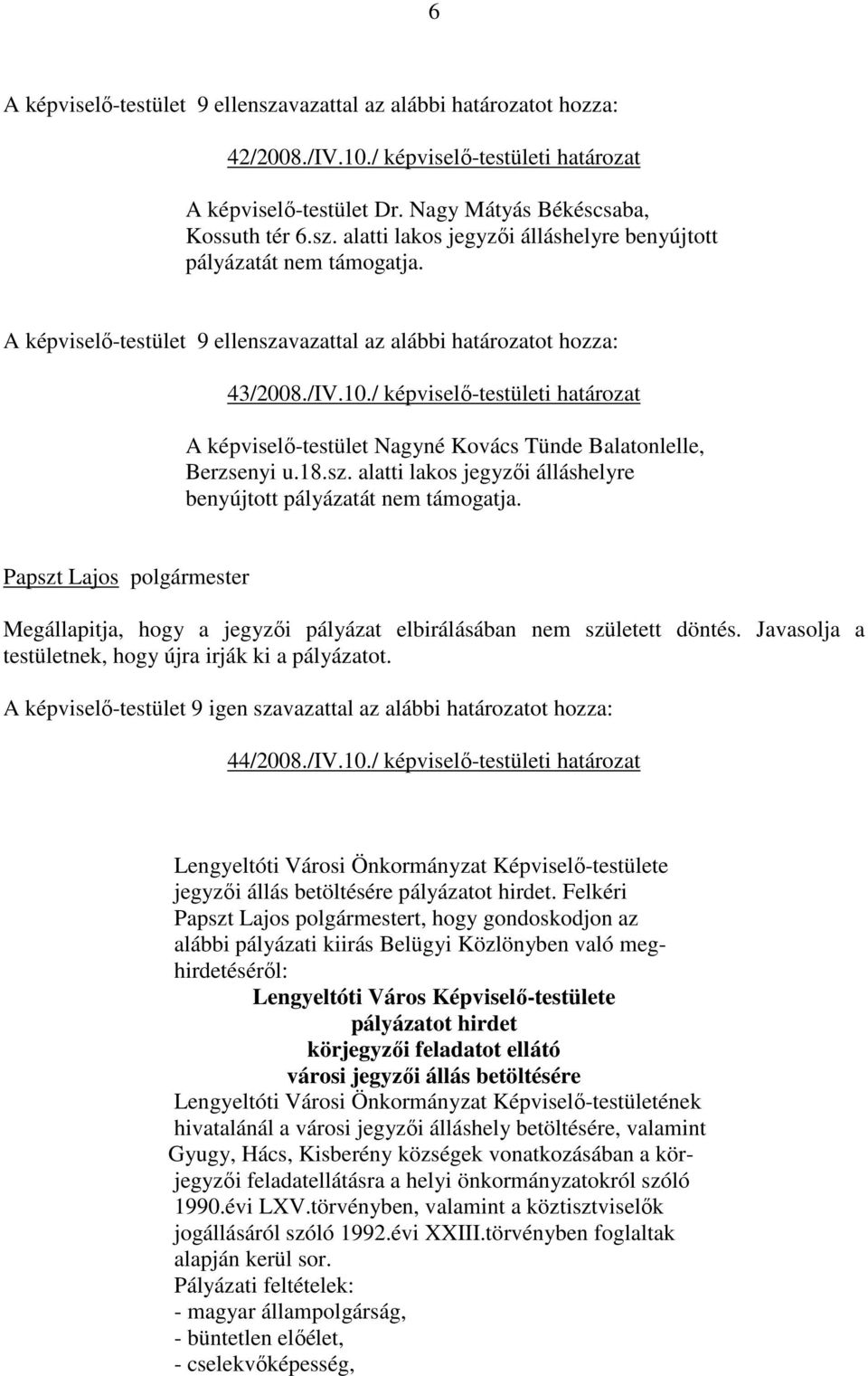 Papszt Lajos polgármester Megállapitja, hogy a jegyzıi pályázat elbirálásában nem született döntés. Javasolja a testületnek, hogy újra irják ki a pályázatot.