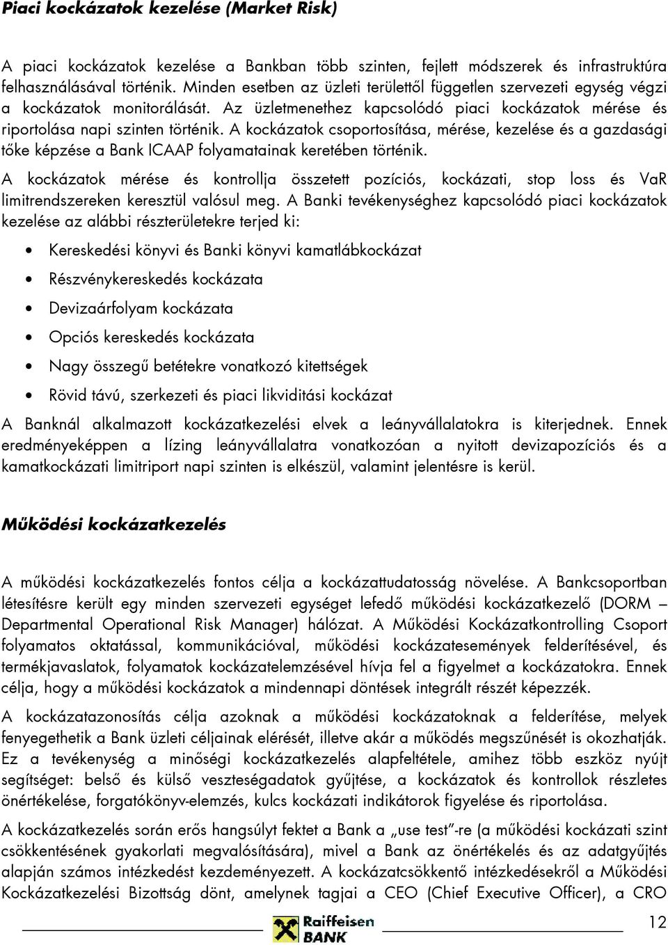 A kockázatok csoportosítása, mérése, kezelése és a gazdasági tıke képzése a Bank ICAAP folyamatainak keretében történik.