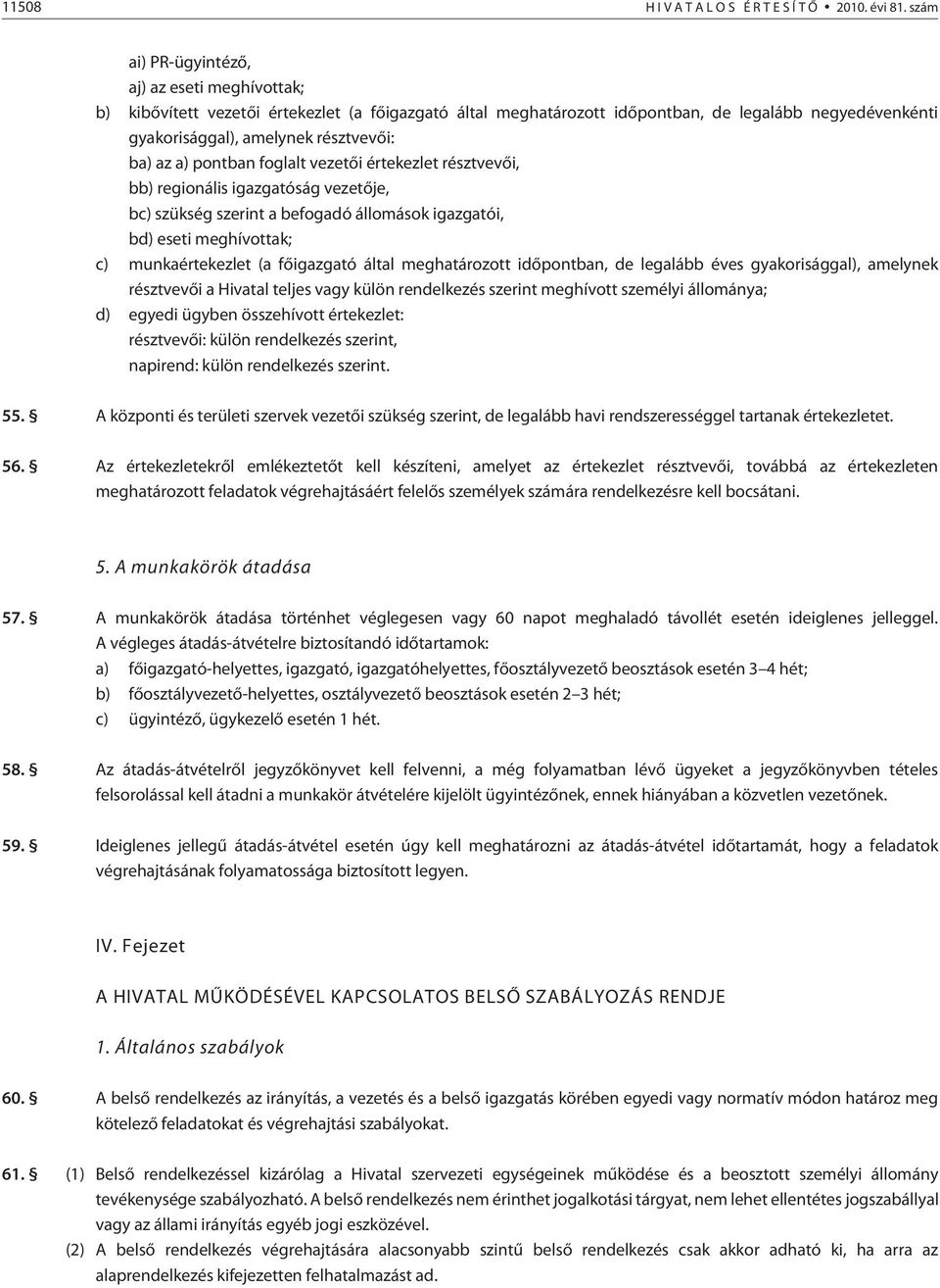 a) pontban foglalt vezetõi értekezlet résztvevõi, bb) regionális igazgatóság vezetõje, bc) szükség szerint a befogadó állomások igazgatói, bd) eseti meghívottak; c) munkaértekezlet (a fõigazgató