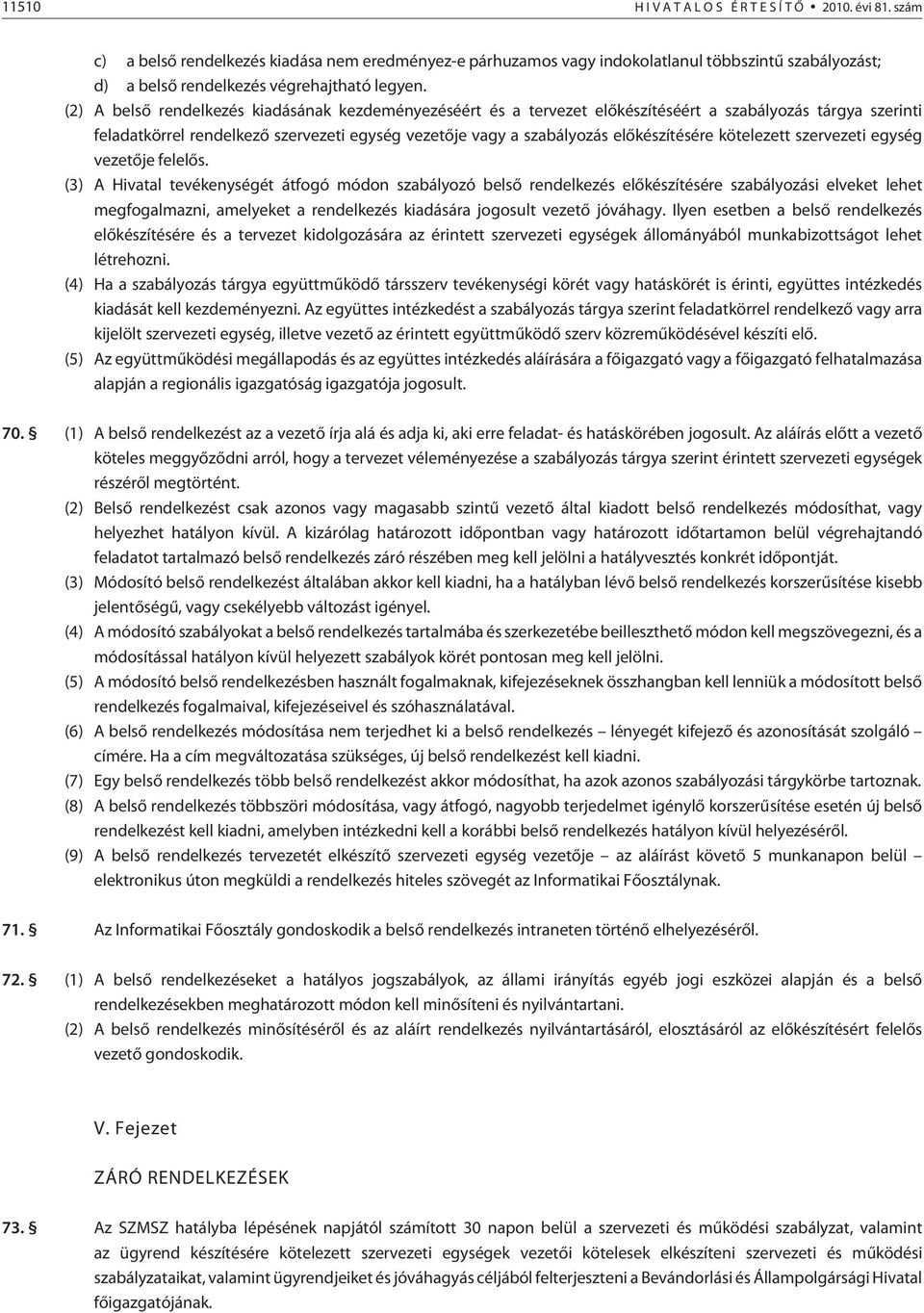 (2) A belsõ rendelkezés kiadásának kezdeményezéséért és a tervezet elõkészítéséért a szabályozás tárgya szerinti feladatkörrel rendelkezõ szervezeti egység vezetõje vagy a szabályozás elõkészítésére