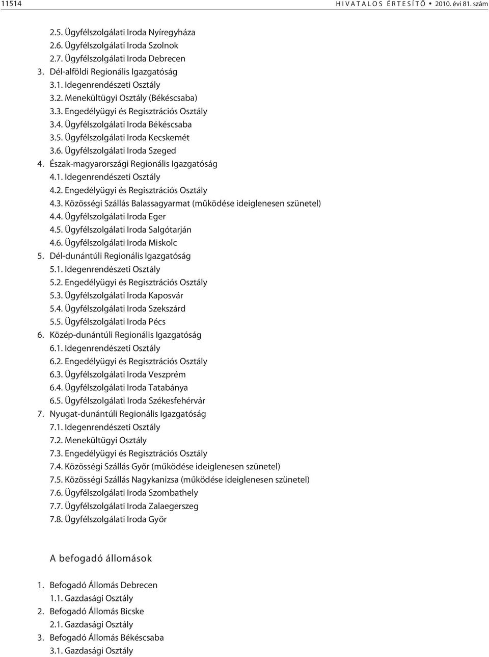 Ügyfélszolgálati Iroda Kecskemét 3.6. Ügyfélszolgálati Iroda Szeged 4. Észak-magyarországi Regionális Igazgatóság 4.1. Idegenrendészeti Osztály 4.2. Engedélyügyi és Regisztrációs Osztály 4.3. Közösségi Szállás Balassagyarmat (mûködése ideiglenesen szünetel) 4.