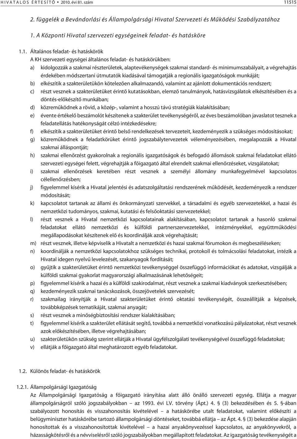 1. Általános feladat- és hatáskörök A KH szervezeti egységei általános feladat- és hatáskörükben: a) kidolgozzák a szakmai részterületek, alaptevékenységek szakmai standard- és minimumszabályait, a