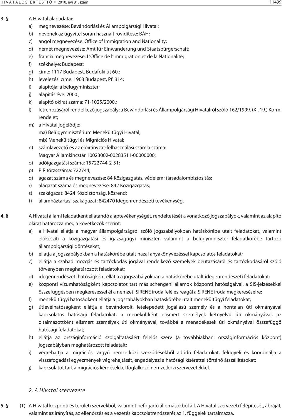 német megnevezése: Amt für Einwanderung und Staatsbürgerschaft; e) francia megnevezése: L Office de l Immigration et de la Nationalité; f) székhelye: Budapest; g) címe: 1117 Budapest, Budafoki út 60.