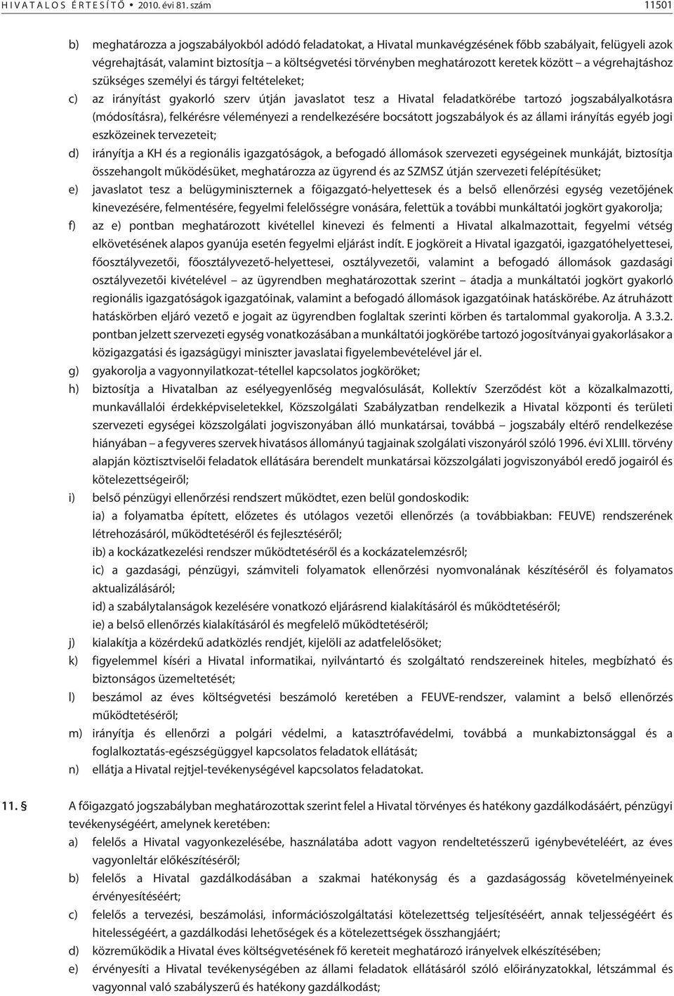 keretek között a végrehajtáshoz szükséges személyi és tárgyi feltételeket; c) az irányítást gyakorló szerv útján javaslatot tesz a Hivatal feladatkörébe tartozó jogszabályalkotásra (módosításra),