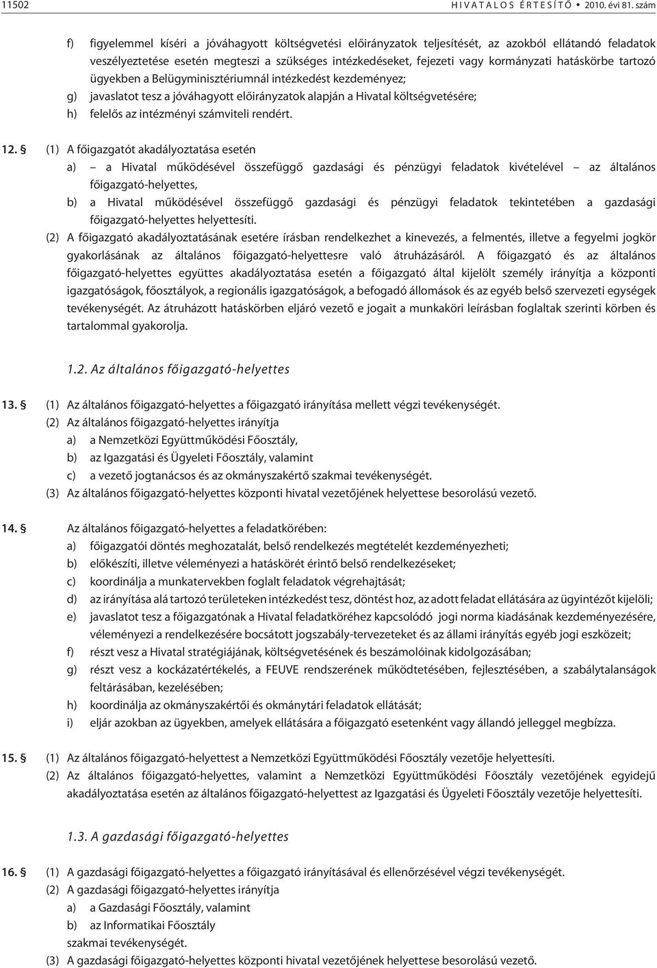 hatáskörbe tartozó ügyekben a Belügyminisztériumnál intézkedést kezdeményez; g) javaslatot tesz a jóváhagyott elõirányzatok alapján a Hivatal költségvetésére; h) felelõs az intézményi számviteli