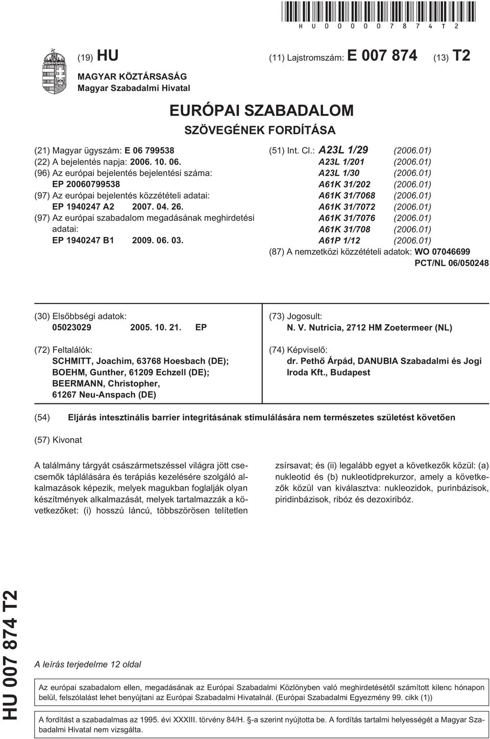 79938 (22) A bejelentés napja: 06.. 06. (96) Az európai bejelentés bejelentési száma: EP 079938 (97) Az európai bejelentés közzétételi adatai: EP 19247 A2 07. 04. 26.