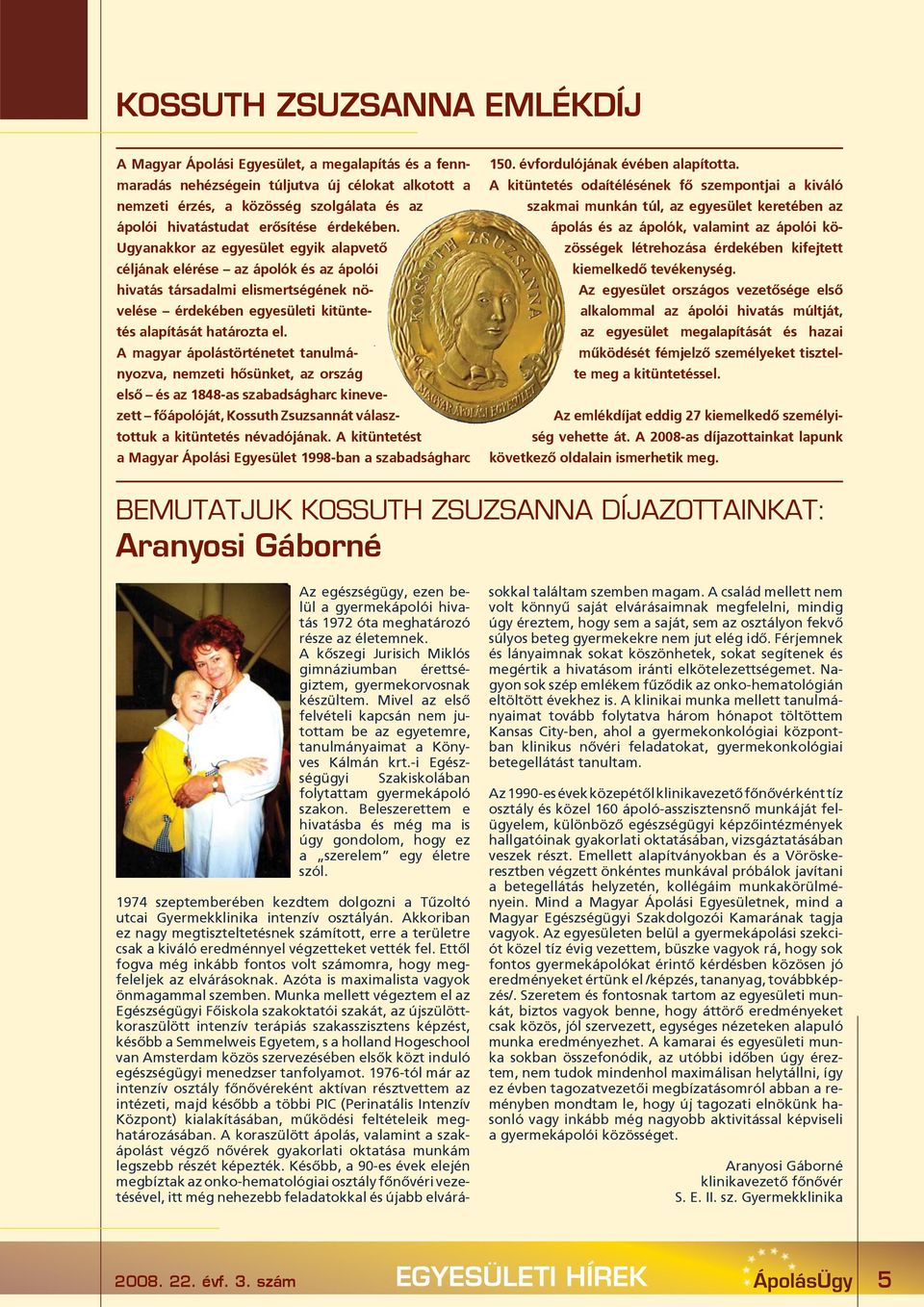 A magyar ápolástörténetet tanulmányozva, nemzeti hõsünket, az ország elsõ és az 1848-as szabadságharc kinevezett fõápolóját, Kossuth Zsuzsannát választottuk a kitüntetés névadójának.
