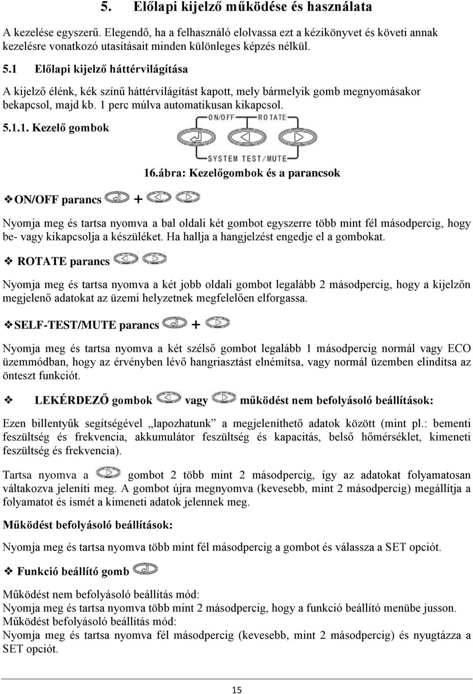 ábra: Kezelőgombok és a parancsok Nyomja meg és tartsa nyomva a bal oldali két gombot egyszerre több mint fél másodpercig, hogy be- vagy kikapcsolja a készüléket.