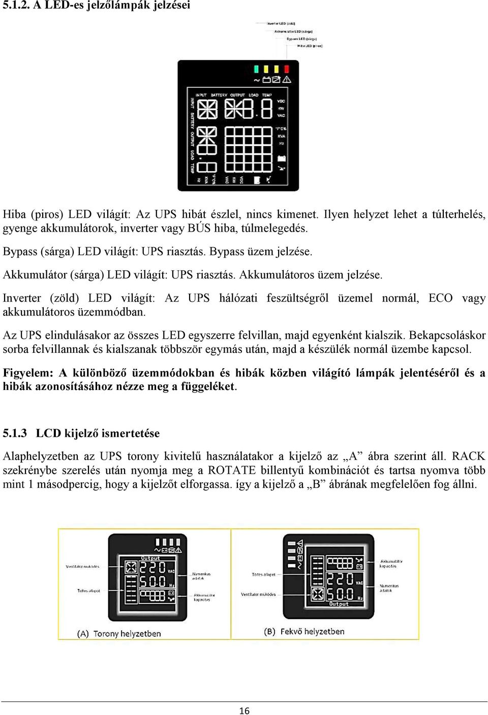 Inverter (zöld) LED világít: Az UPS hálózati feszültségről üzemel normál, ECO vagy akkumulátoros üzemmódban. Az UPS elindulásakor az összes LED egyszerre felvillan, majd egyenként kialszik.