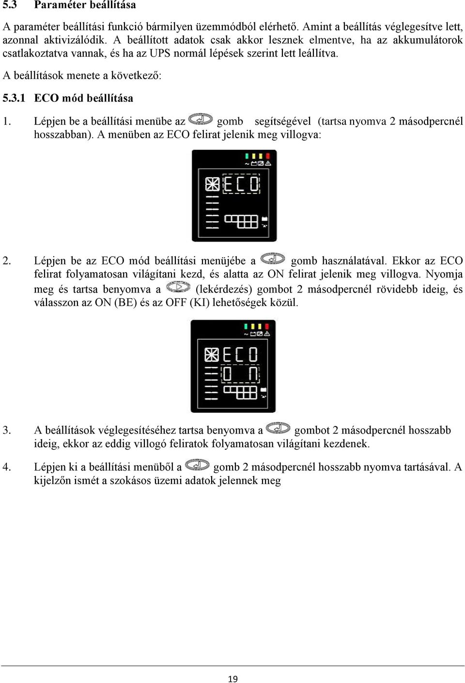 1 ECO mód beállítása 1. Lépjen be a beállítási menübe az gomb segítségével (tartsa nyomva 2 másodpercnél hosszabban). A menüben az ECO felirat jelenik meg villogva: 2.