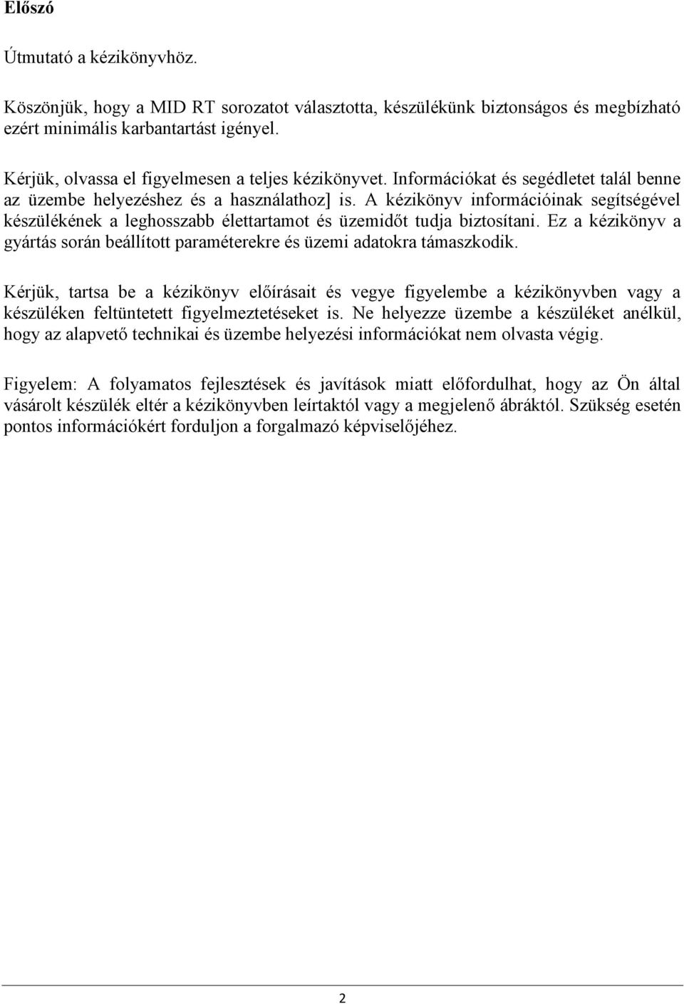 A kézikönyv információinak segítségével készülékének a leghosszabb élettartamot és üzemidőt tudja biztosítani. Ez a kézikönyv a gyártás során beállított paraméterekre és üzemi adatokra támaszkodik.