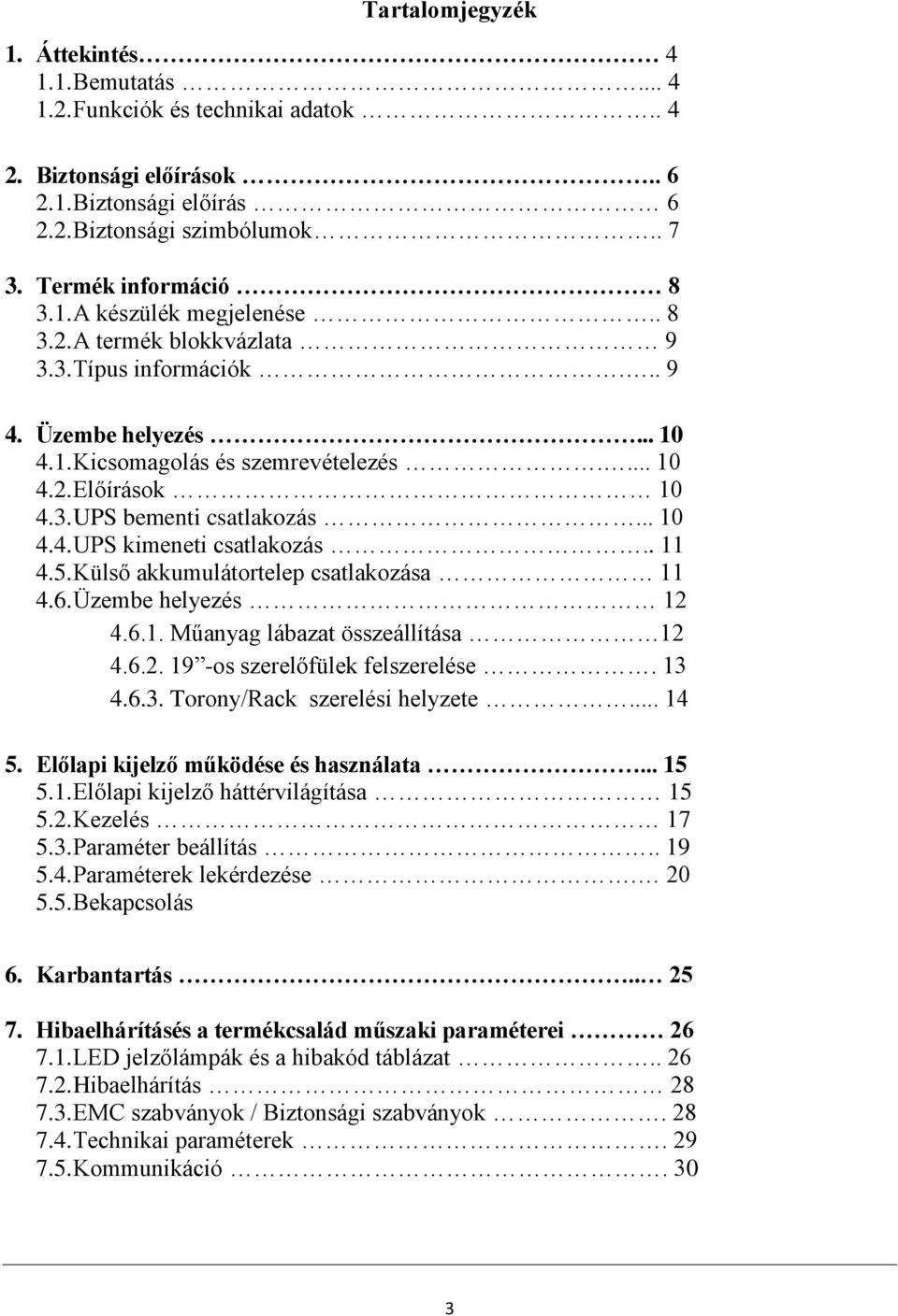 .. 10 4.4. UPS kimeneti csatlakozás.. 11 4.5. Külső akkumulátortelep csatlakozása 11 4.6. Üzembe helyezés 12 4.6.1. Műanyag lábazat összeállítása 12 4.6.2. 19 -os szerelőfülek felszerelése. 13 