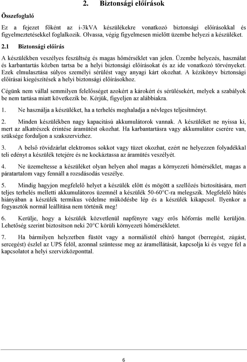 Üzembe helyezés, használat és karbantartás közben tartsa be a helyi biztonsági előírásokat és az ide vonatkozó törvényeket. Ezek elmulasztása súlyos személyi sérülést vagy anyagi kárt okozhat.