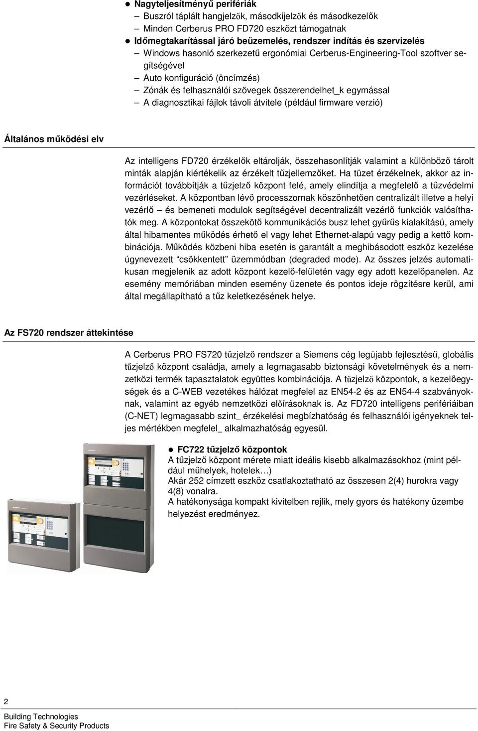 távoli átvitele (például firmware verzió) Általános működési elv Az intelligens FD720 érzékelők eltárolják, összehasonlítják valamint a különböző tárolt minták alapján kiértékelik az érzékelt