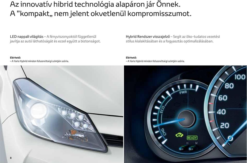 Hybrid Rendszer visszajelző Segít az öko-tudatos vezetési stílus kialakításában és a fogyasztás optimalizálásában.