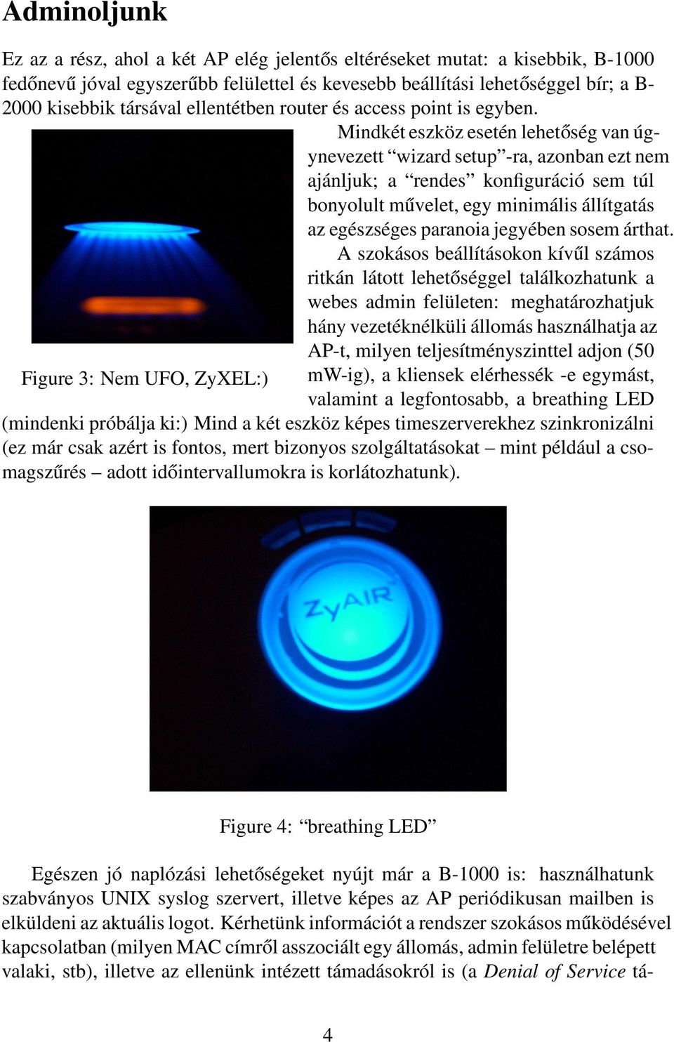 Mindkét eszköz esetén lehetőség van úg- Figure 3: Nem UFO, ZyXEL:) ynevezett wizard setup -ra, azonban ezt nem ajánljuk; a rendes konfiguráció sem túl bonyolult művelet, egy minimális állítgatás az