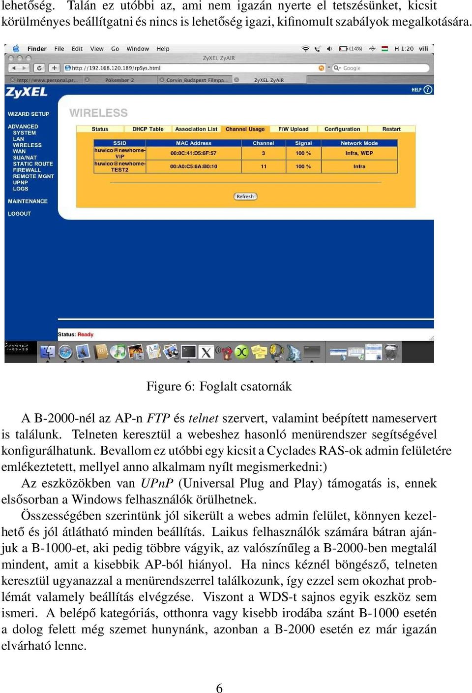 Bevallom ez utóbbi egy kicsit a Cyclades RAS-ok admin felületére emlékeztetett, mellyel anno alkalmam nyílt megismerkedni:) Az eszközökben van UPnP (Universal Plug and Play) támogatás is, ennek