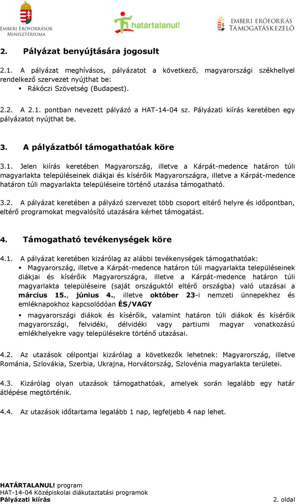 Jelen kiírás keretében Magyarország, illetve a Kárpát-medence határon túli magyarlakta településeinek diákjai és kísérőik Magyarországra, illetve a Kárpát-medence határon túli magyarlakta