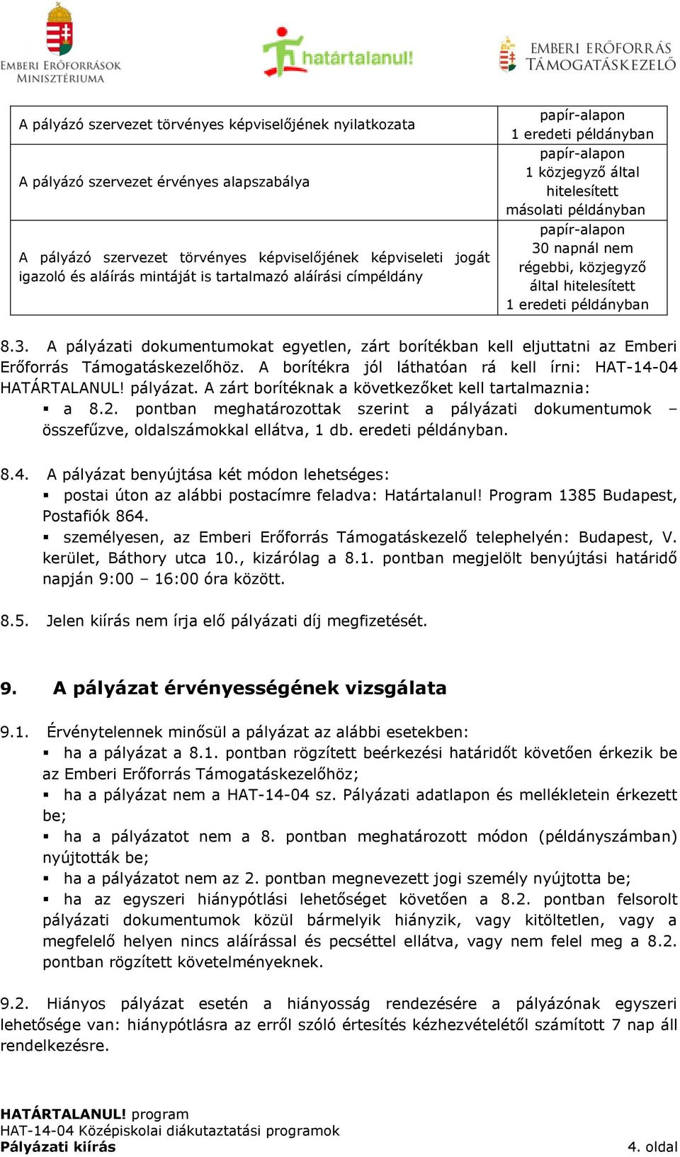 eredeti példányban 8.3. A pályázati dokumentumokat egyetlen, zárt borítékban kell eljuttatni az Emberi Erőforrás Támogatáskezelőhöz. A borítékra jól láthatóan rá kell írni: HAT-14-04 HATÁRTALANUL!