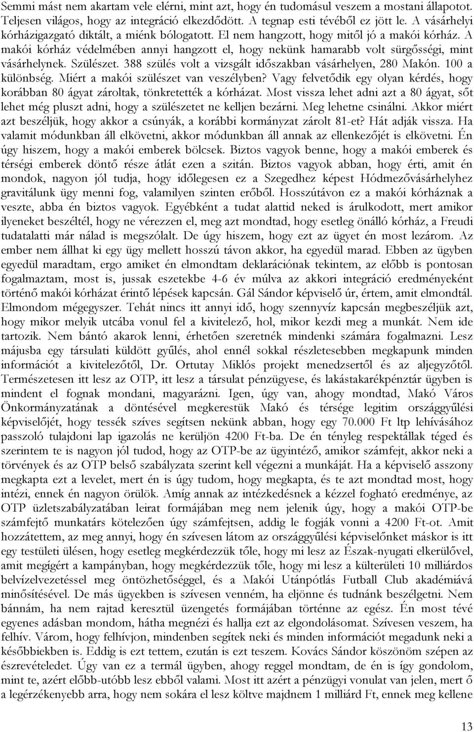 A makói kórház védelmében annyi hangzott el, hogy nekünk hamarabb volt sürgősségi, mint vásárhelynek. Szülészet. 388 szülés volt a vizsgált időszakban vásárhelyen, 280 Makón. 100 a különbség.