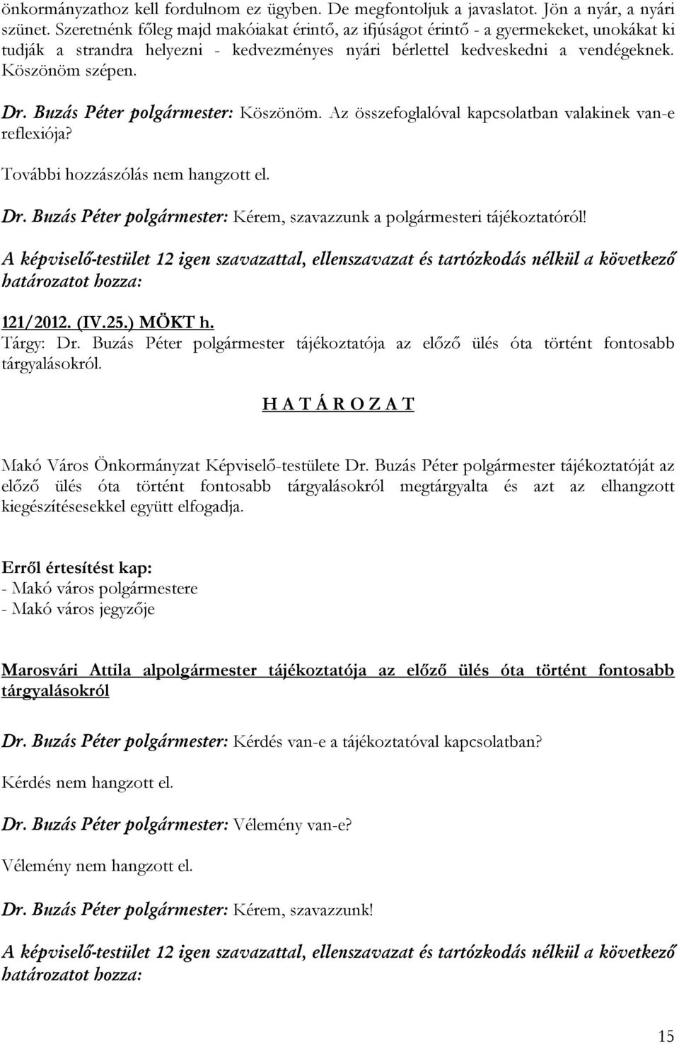 Buzás Péter polgármester: Köszönöm. Az összefoglalóval kapcsolatban valakinek van-e reflexiója? További hozzászólás nem hangzott el. Dr.