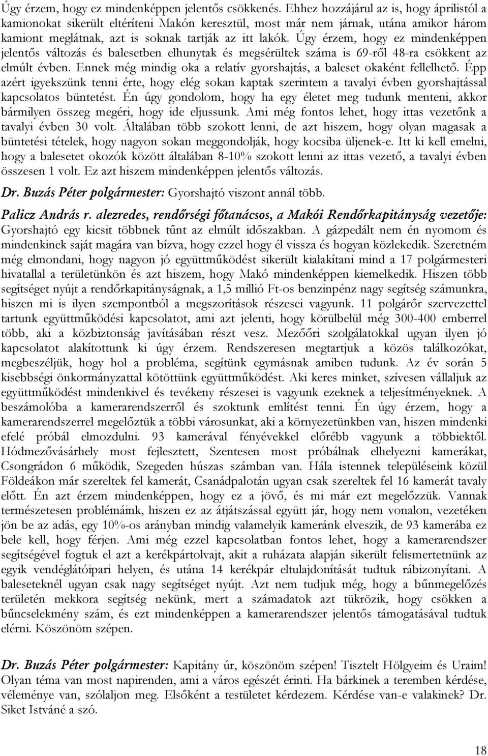 Úgy érzem, hogy ez mindenképpen jelentős változás és balesetben elhunytak és megsérültek száma is 69-ről 48-ra csökkent az elmúlt évben.