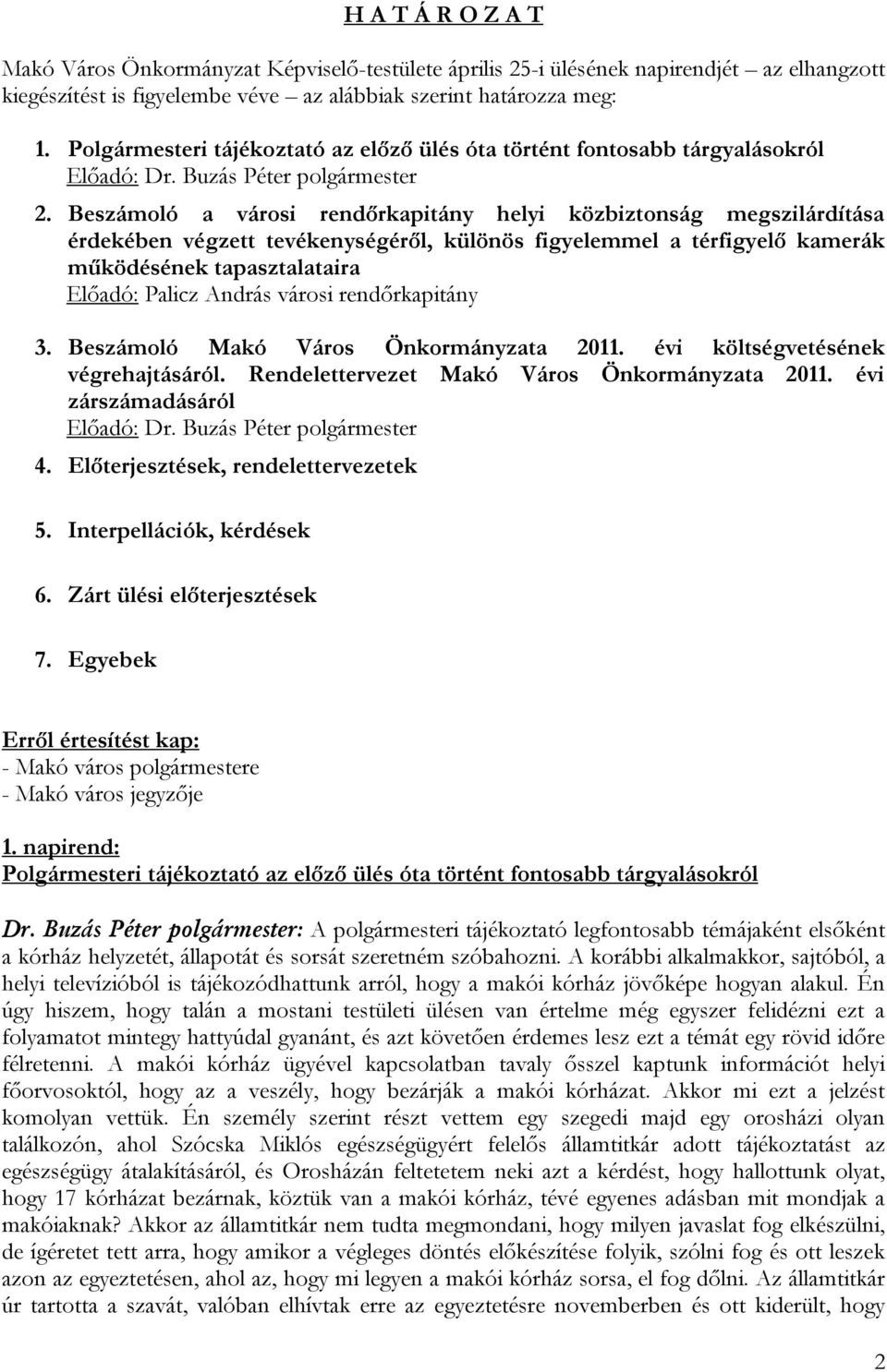 Beszámoló a városi rendőrkapitány helyi közbiztonság megszilárdítása érdekében végzett tevékenységéről, különös figyelemmel a térfigyelő kamerák működésének tapasztalataira Előadó: Palicz András