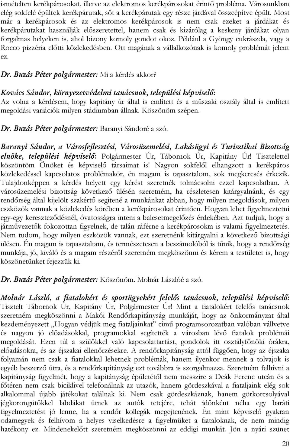 is, ahol bizony komoly gondot okoz. Például a Gyöngy cukrászda, vagy a Rocco pizzéria előtti közlekedésben. Ott magának a vállalkozónak is komoly problémát jelent ez. Dr.