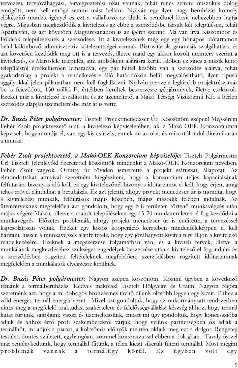 Májusban megkezdődik a kivitelezés az ebbe a szerződésbe társult két településen, tehát Apátfalván, és azt követően Magyarcsanádon is az ígéret szerint.